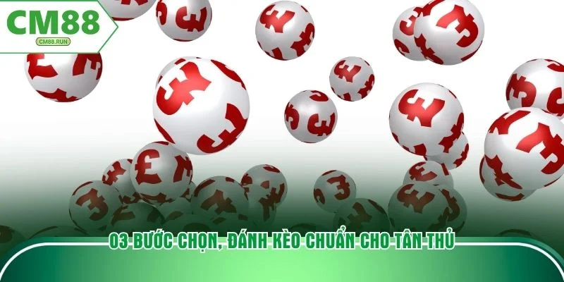 03 bước chọn, đánh kèo chuẩn cho tân thủ