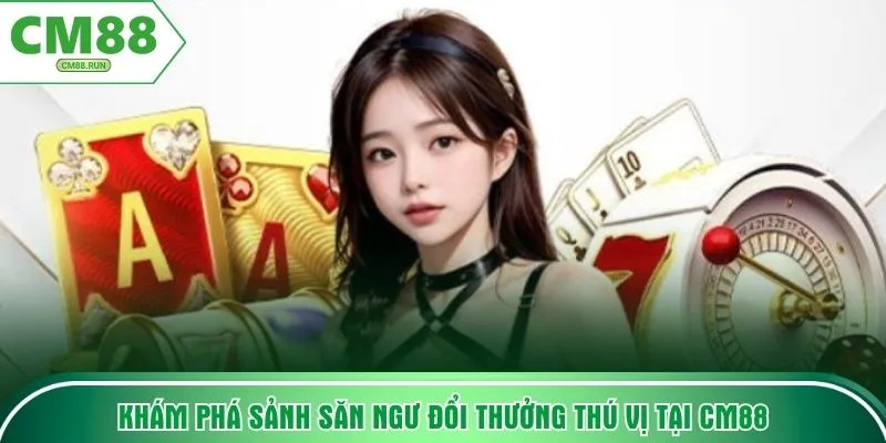 Khám phá sảnh săn ngư đổi thưởng thú vị tại CM88