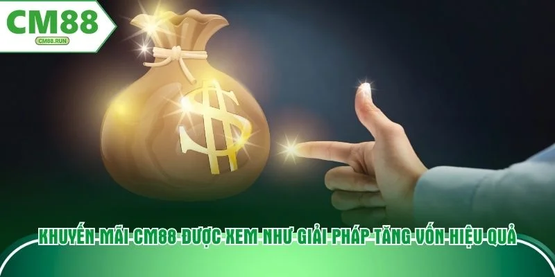 Khuyến mãi CM88 được xem như giải pháp tăng vốn hiệu quả