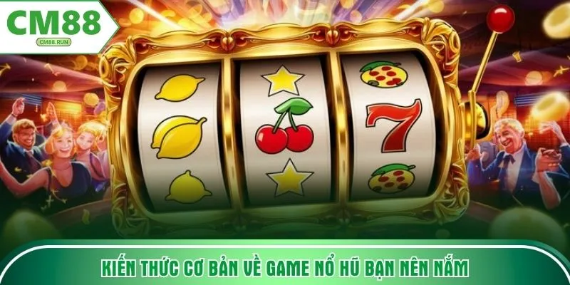 Kiến thức cơ bản về game nổ hũ bạn nên nắm